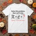 Résolvez ce problème et nous discuterons : t-shirt mathématique amusant π + e – T-shirt geek Pi, cadeau pour professeur de maths, ingénieur et passionné de sciences