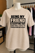 Being My Friend Means Accepting Replies In 1 Second Or 30 Days Funny Shirt design