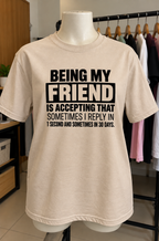 Being My Friend Means Accepting Replies In 1 Second Or 30 Days Funny Shirt design