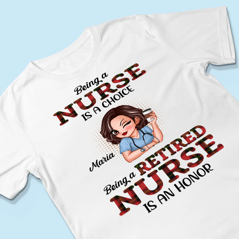 Being A Nurse Is A Choice, Being A Retired Nurse Is An Honor Personalized Shirt