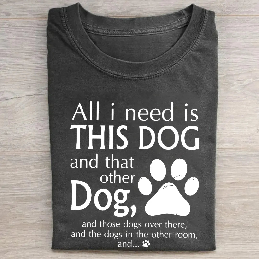 All I Need Is This Dog And That Other Dog Shirt