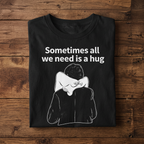 Black Sometimes All We Need Is a Hug graphic T-shirt