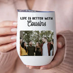 Cousins - Life Is Better With Cousins -  Personalized Wine Tumbler