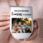 Cousins - The Love Between Cousins Is Forever -  Personalized Wine Tumbler