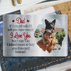 Father - Dad If I Could Talk I'd Tell You How Much I Love You - Personalized Aluminum Wallet Card