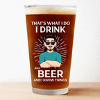 Father - That's What I Do I Drink Beer And I Know Things - Personalized Beer Glass