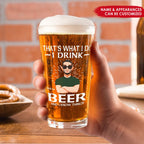 Father - That's What I Do I Drink Beer And I Know Things - Personalized Beer Glass