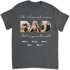 Father - To The World You May Be One Person Dad, But To Me You Are The World - Personalized Unisex T-shirt