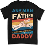 Father's Day - Any Man Can Be A Father But It Takes Someone Special To Be A Daddy - Personalized Unisex T-shirt
