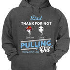 Father's Day - Dad Thanks For Not Pulling Out - Personalized Unisex T-shirt, Hoodie, Sweatshirt