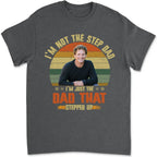 Father's Day - I'm Just The Dad That Stepped Up - Personalized T-Shirt