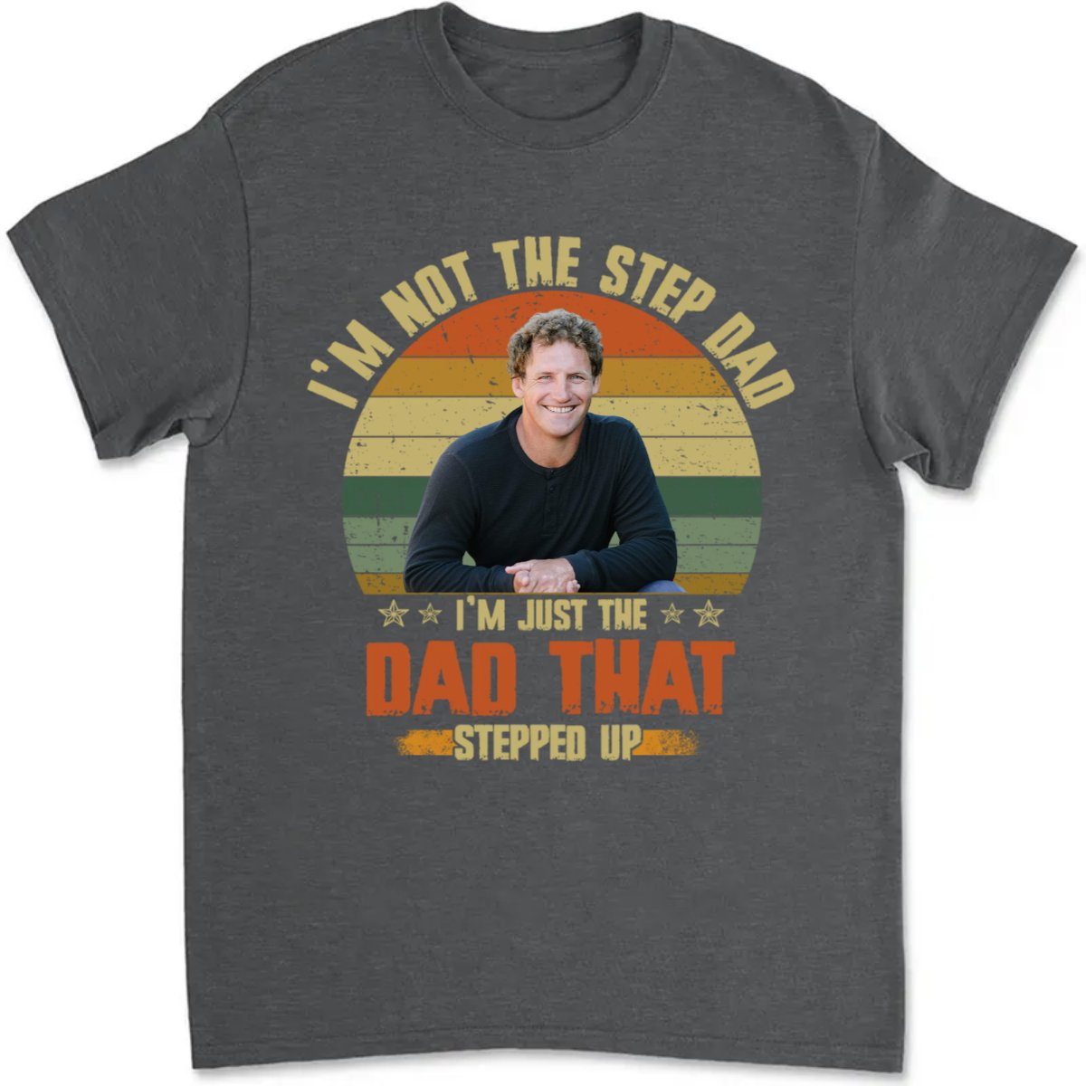 Father's Day - I'm Just The Dad That Stepped Up - Personalized T-Shirt