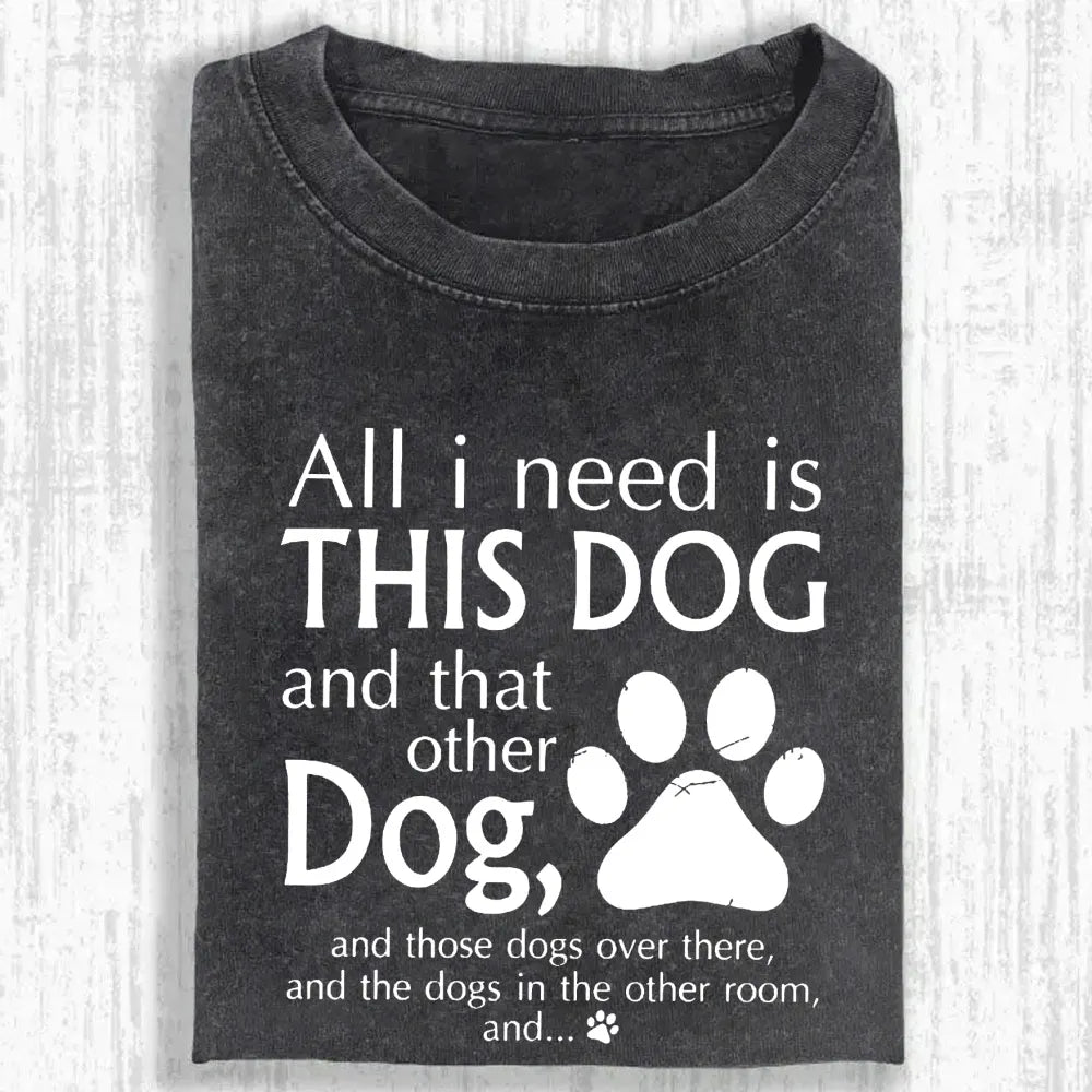 All I Need Is This Dog And That Other Dog Shirt