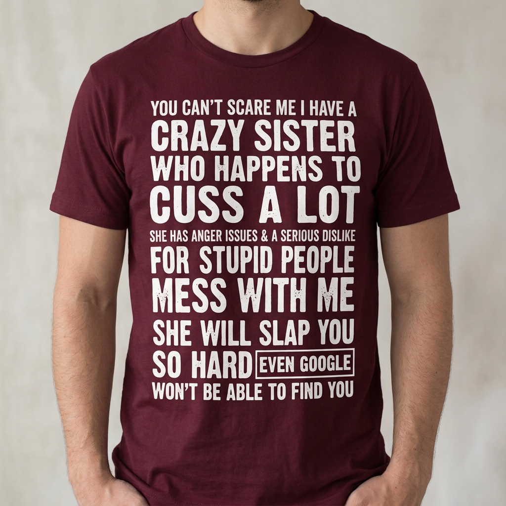 Crazy Sister T-Shirt – You Can't Scare Me Funny Sibling Gift