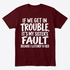 If We Get in Trouble It's My Sister's Fault Funny T-Shirt