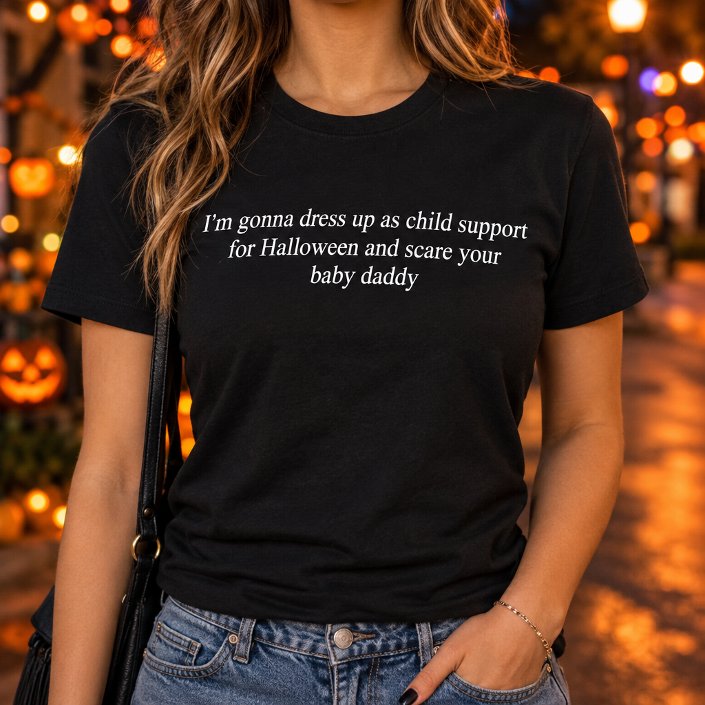 I'm Gonna Dress Up As Child Support For Halloween And Scare Your Baby Daddy T-Shirt