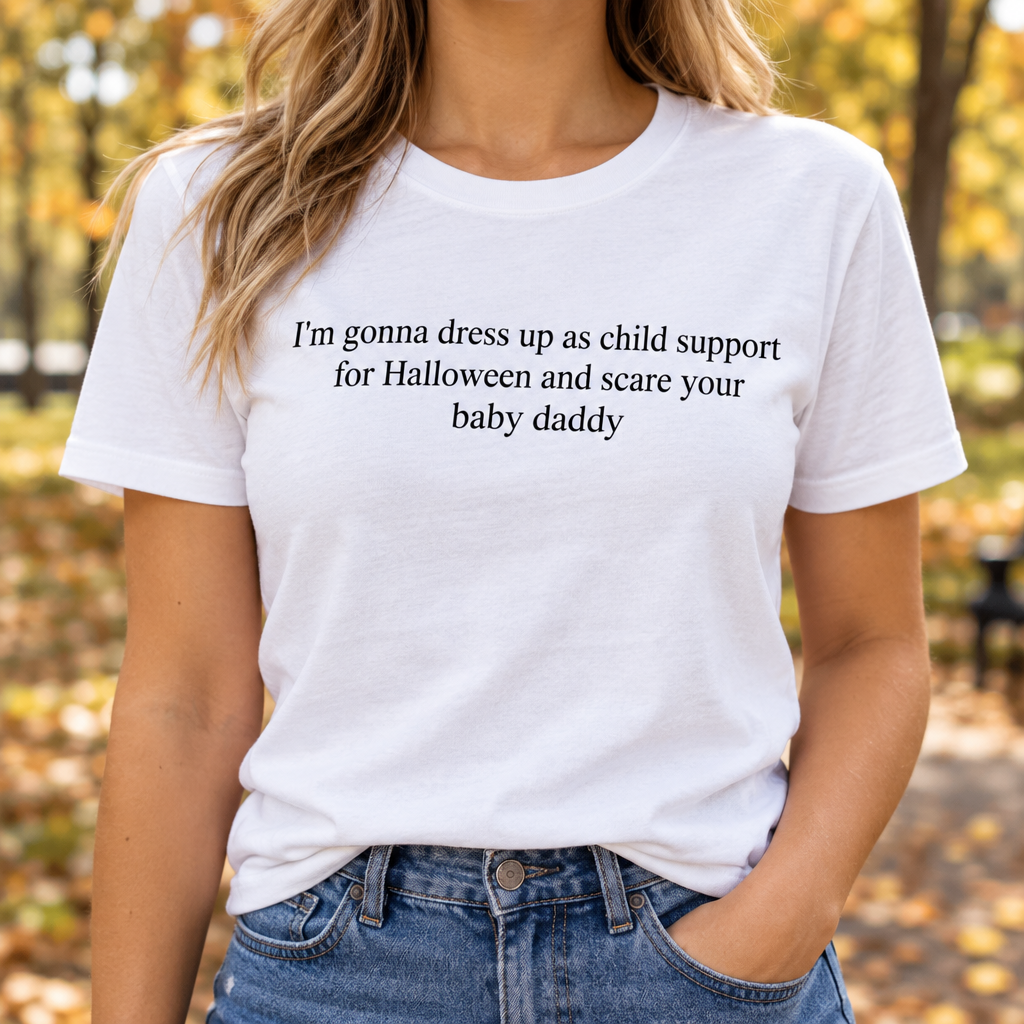 I'm Gonna Dress Up As Child Support For Halloween And Scare Your Baby Daddy T-Shirt