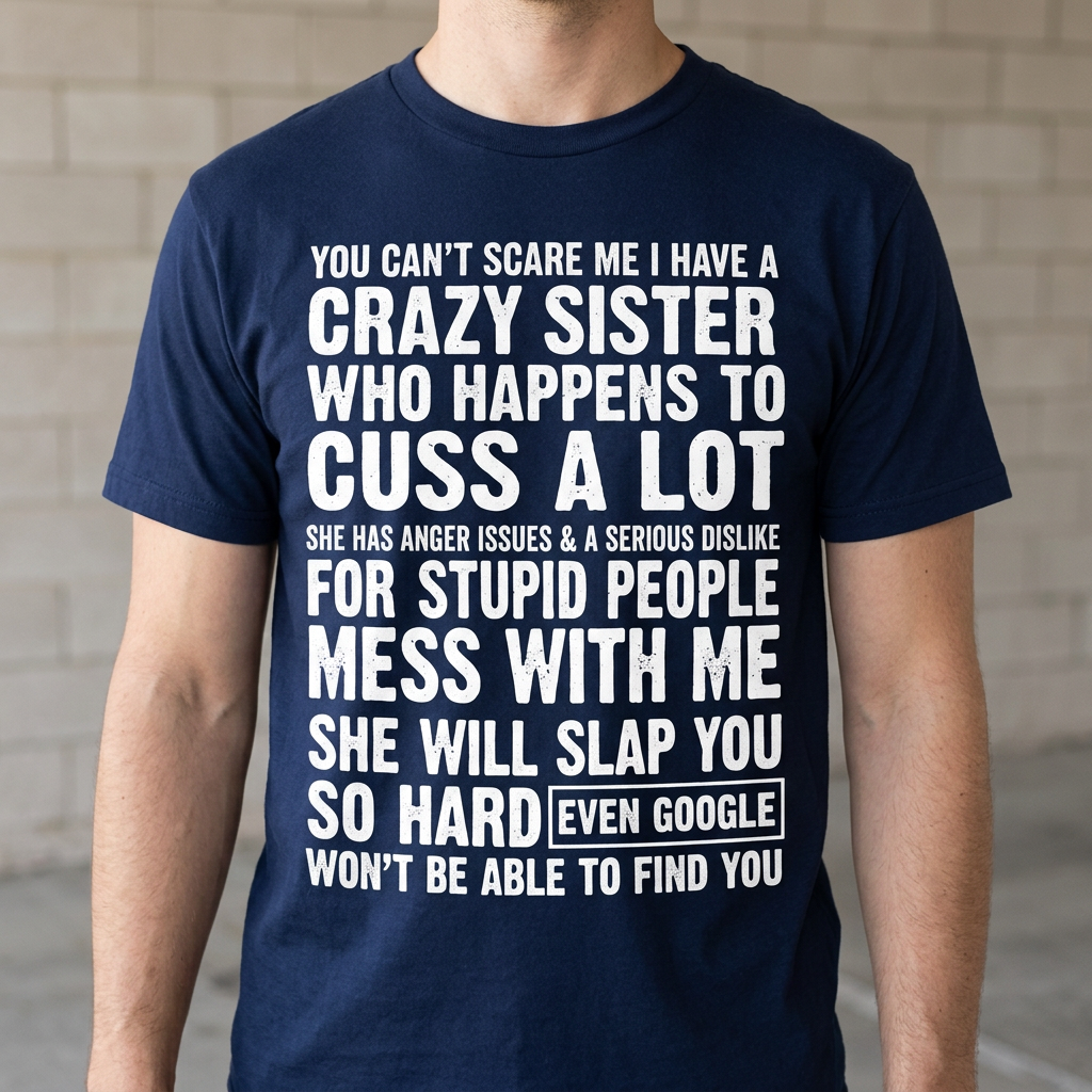 Crazy Sister T-Shirt – You Can't Scare Me Funny Sibling Gift
