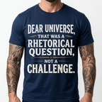 Dear Universe That Was a Rhetorical Question Not a Challenge T-Shirt