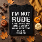 Je ne suis pas impoli, j'ai juste le cran de dire tout ce que les autres pensent – T-shirt