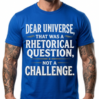 Dear Universe That Was a Rhetorical Question Not a Challenge T-Shirt