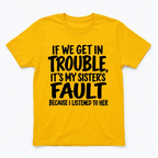 If We Get in Trouble It's My Sister's Fault Funny T-Shirt