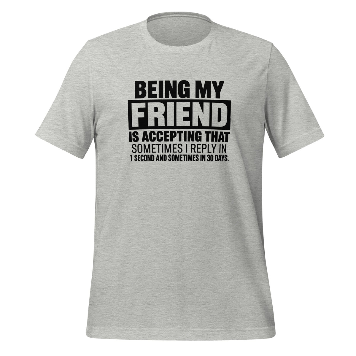 Being My Friend Means Accepting Replies In 1 Second Or 30 Days Funny Shirt T-shirt in Athletic Heather
