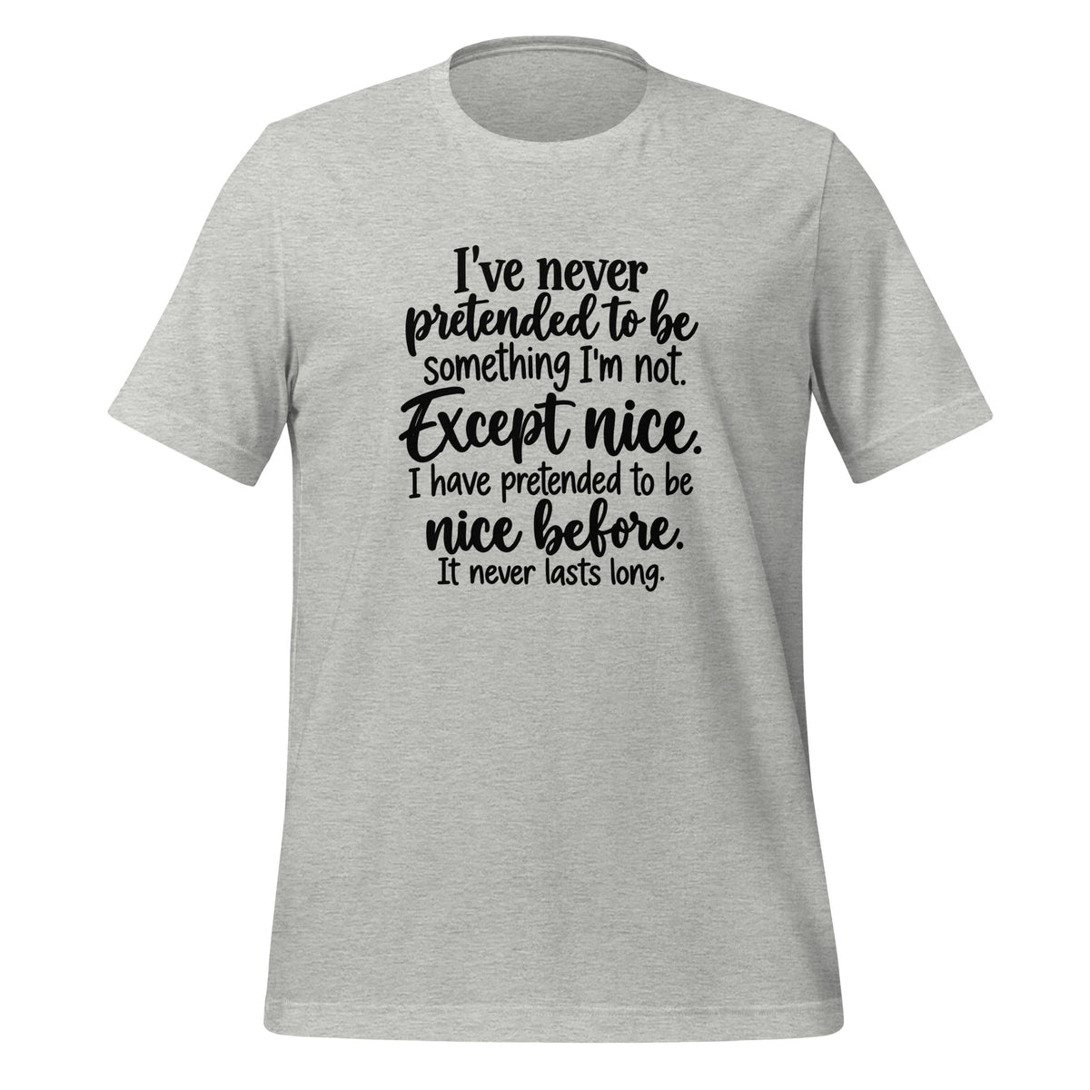 I've Pretended To Be Nice Before It Never Lasts Long Sarcastic Shirt T-shirt in Athletic Heather
