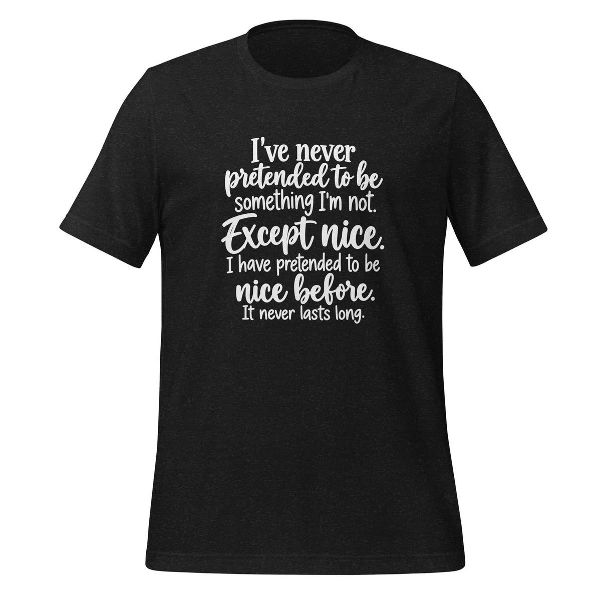 I've Pretended To Be Nice Before It Never Lasts Long Sarcastic Shirt T-shirt in Black Heather