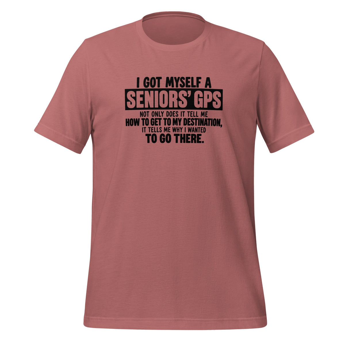 My Senior GPS Reminds Me Where I'm Going And Why Funny Shirt T-shirt in Mauve
