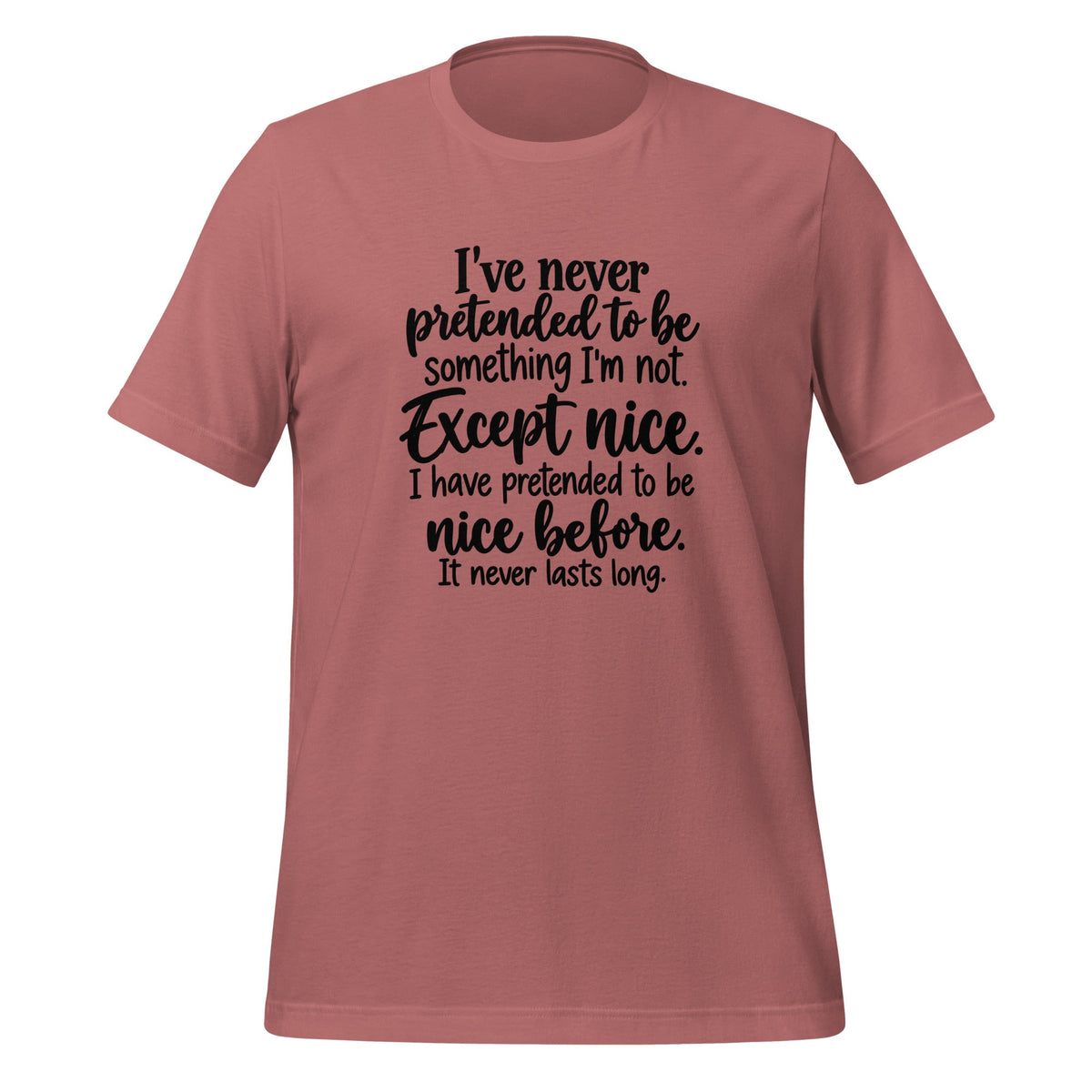 I've Pretended To Be Nice Before It Never Lasts Long Sarcastic Shirt T-shirt in Mauve