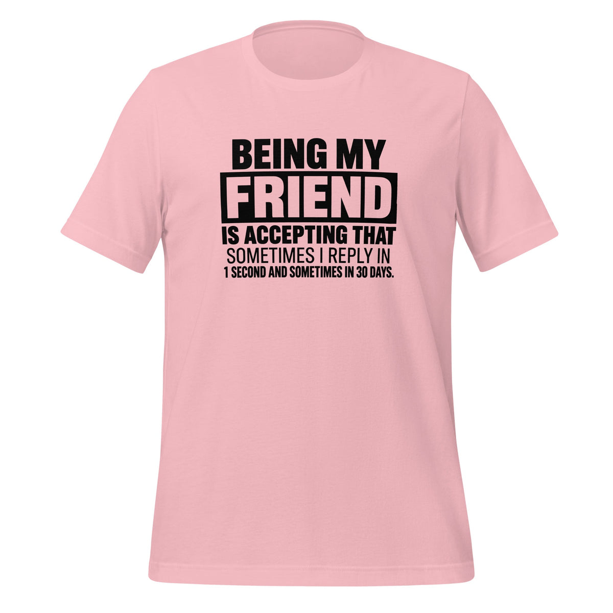 Being My Friend Means Accepting Replies In 1 Second Or 30 Days Funny Shirt T-shirt in Pink
